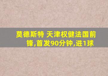 莫德斯特 天津权健法国前锋,首发90分钟,进1球